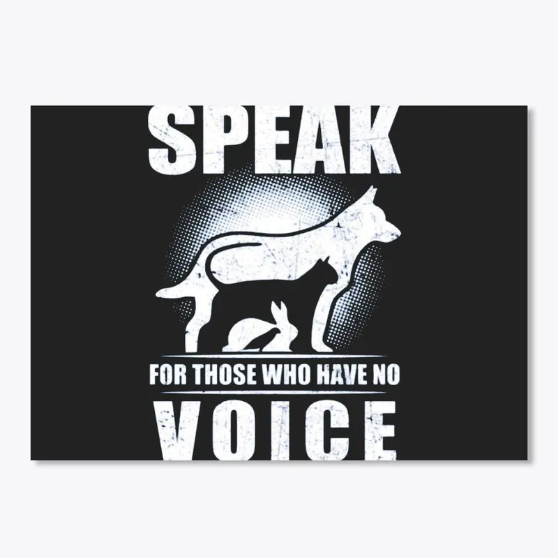 Speak for Those Who Have No Voice