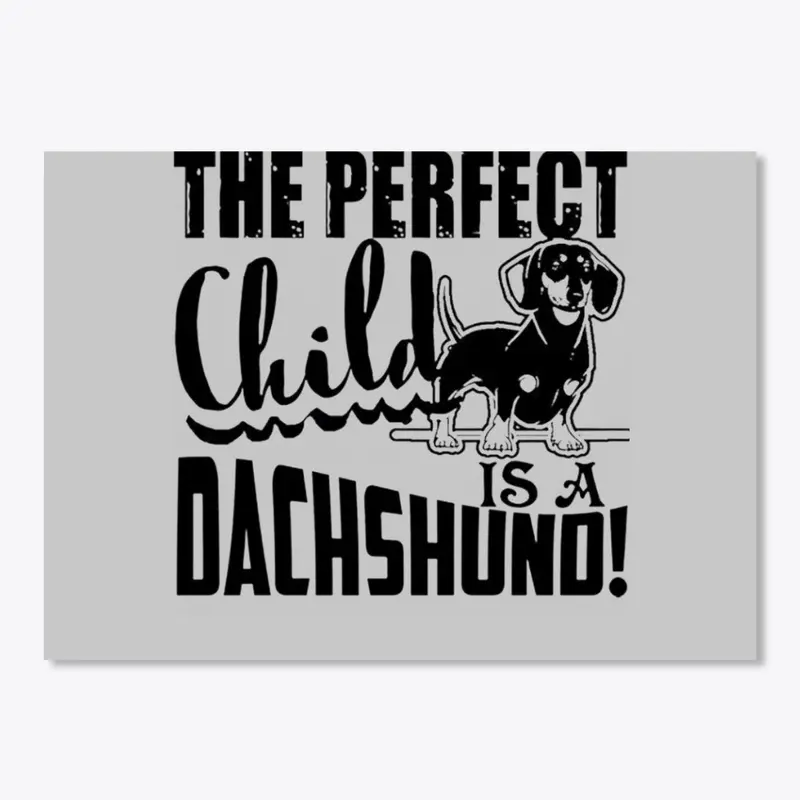 THE PERFECT CHILD IS A DACHSHUND